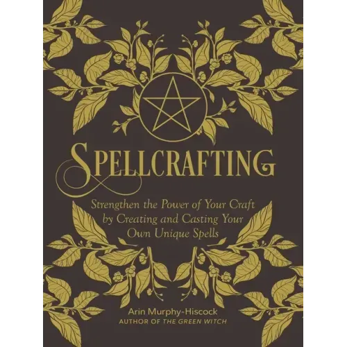Spellcrafting: Strengthen the Power of Your Craft by Creating and Casting Your Own Unique Spells - Hardcover