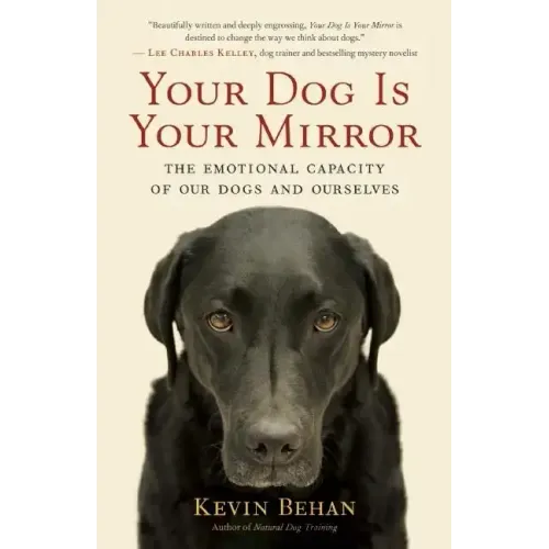 Your Dog Is Your Mirror: The Emotional Capacity of Our Dogs and Ourselves - Paperback