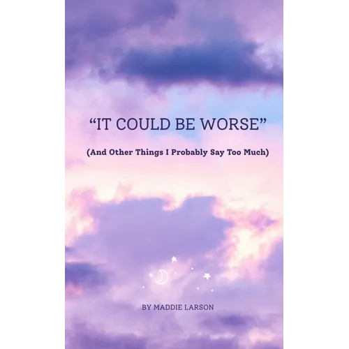 "It Could Be Worse" (And Other Things I Probably Say Too Much) - Paperback