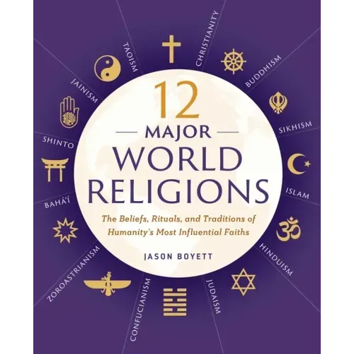 12 Major World Religions: The Beliefs, Rituals, and Traditions of Humanity's Most Influential Faiths - Paperback
