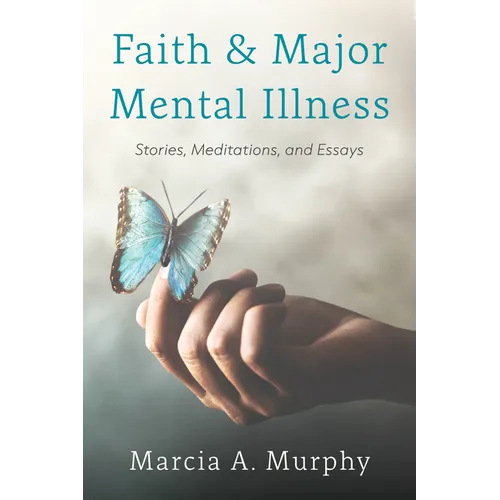 Faith and Major Mental Illness: Stories, Meditations, and Essays - Paperback