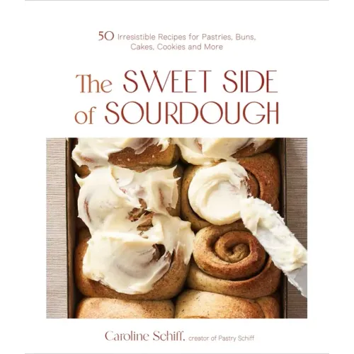 The Sweet Side of Sourdough: 50 Irresistible Recipes for Pastries, Buns, Cakes, Cookies and More - Paperback