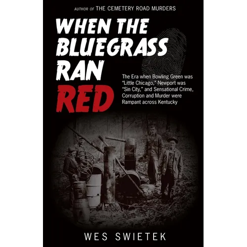 When the Bluegrass Ran Red: The Era When Bowling Green Was Little Chicago, Newport Was Sin City, and Sensational Crime, Corruption and Murder Were Ram - Hardcover
