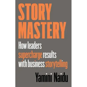 Story Mastery: How leaders supercharge results with business storytelling - Paperback