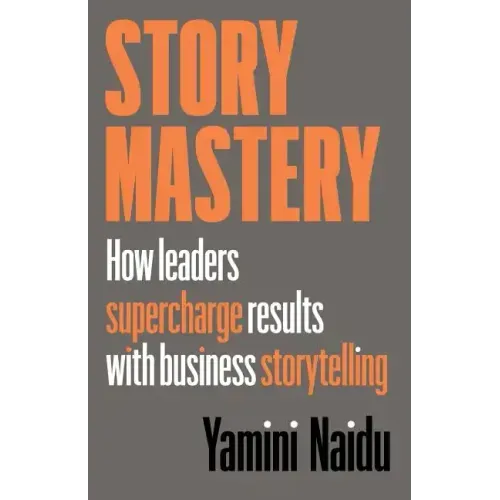 Story Mastery: How leaders supercharge results with business storytelling - Paperback