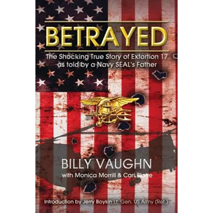 Betrayed: The Shocking True Story of Extortion 17 as told by a Navy SEAL's Father - Paperback