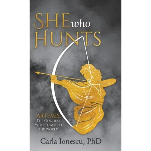 She Who Hunts: Artemis: The Goddess Who Changed the World - Hardcover