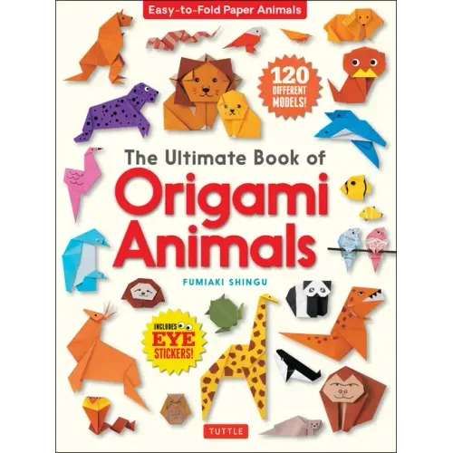 The Ultimate Book of Origami Animals: Easy-To-Fold Paper Animals; Instructions for 120 Models! (Includes Eye Stickers) - Paperback