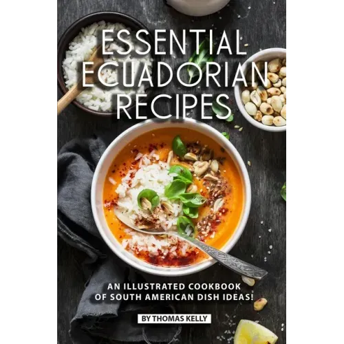 Essential Ecuadorian Recipes: An Illustrated Cookbook of South American Dish Ideas! - Paperback