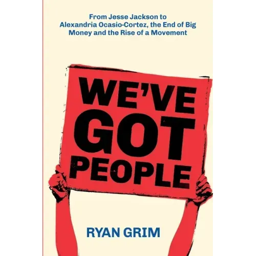We've Got People: From Jesse Jackson to AOC, the End of Big Money and the Rise of a Movement