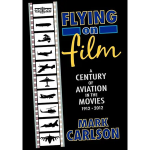 Flying on Film: A Century of Aviation in the Movies, 1912 - 2012 - Paperback