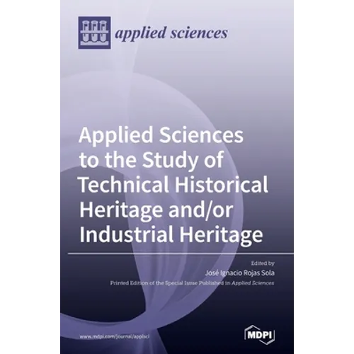 Applied Sciences to the Study of Technical Historical Heritage and/or Industrial Heritage - Hardcover