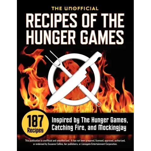 Unofficial Recipes of the Hunger Games: 187 Recipes Inspired by the Hunger Games, Catching Fire, and Mockingjay - Paperback