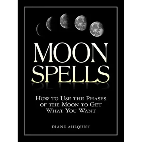 Moon Spells: How to Use the Phases of the Moon to Get What You Want - Paperback