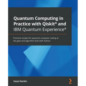 Quantum Computing in Practice with Qiskit(R) and IBM Quantum Experience(R): Practical recipes for quantum computer coding at the gate and algorithm le - Paperback