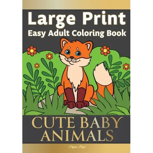 Easy Adult Coloring Book CUTE BABY ANIMALS: Simple, Relaxing, Adorable Animal Scenes. The Perfect Coloring Companion For Seniors, Beginners & Anyone W
