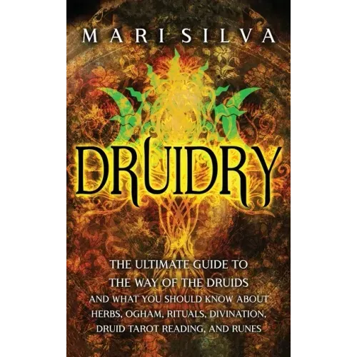 Druidry: The Ultimate Guide to the Way of the Druids and What You Should Know About Herbs, Ogham, Rituals, Divination, Druid Tarot Reading, and Runes - Hardcover