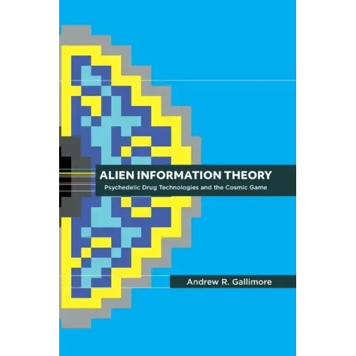 Alien Information Theory: Psychedelic Drug Technologies and the Cosmic Game - Paperback