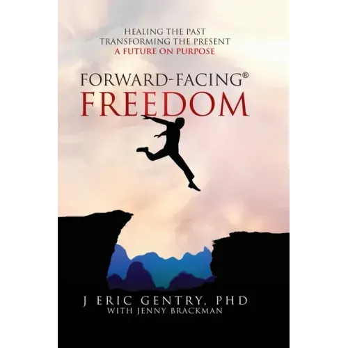 Forward-Facing(R) Freedom: Healing the Past, Transforming the Present, A Future on Purpose - Hardcover