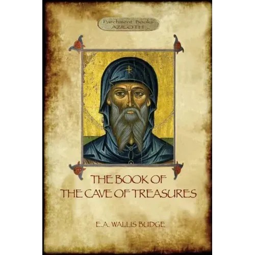 The Book of the Cave of Treasures: A History of the Patriarchs and the Kings, from the Creation to the Crucifixion of Christ. - Paperback