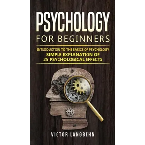 Psychology for Beginners: Introduction to the Basics of Psychology - Simple Explanation of 25 psychological Effects - Hardcover