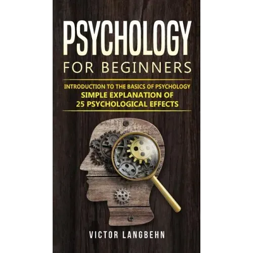 Psychology for Beginners: Introduction to the Basics of Psychology - Simple Explanation of 25 psychological Effects - Hardcover