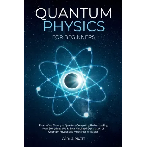 Quantum physics and mechanics for beginners: From Wave Theory to Quantum Computing. Understanding How Everything Works by a Simplified Explanation of - Paperback