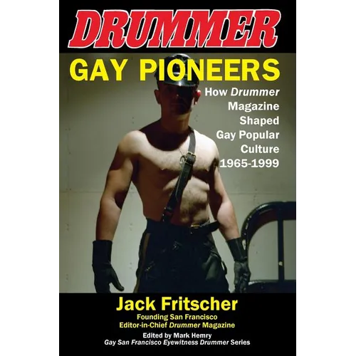 Gay Pioneers: How Drummer Magazine Shaped Gay Popular Culture 1965-1999 - Paperback