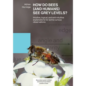 How Do Bees (and Humans) See Grey Levels?: Intuitive, logical, and anti-intuitive explanations for some curious observations - Paperback