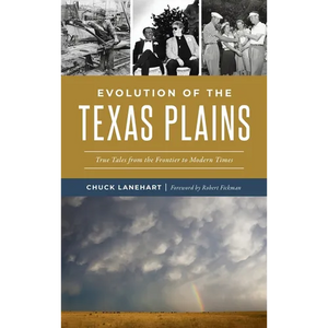 Evolution of the Texas Plains: True Tales from the Frontier to Modern Times - Hardcover