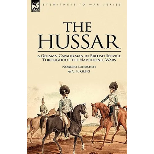 The Hussar: a German Cavalryman in British Service Throughout the Napoleonic Wars - Paperback