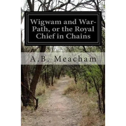 Wigwam and War-Path, or the Royal Chief in Chains - Paperback