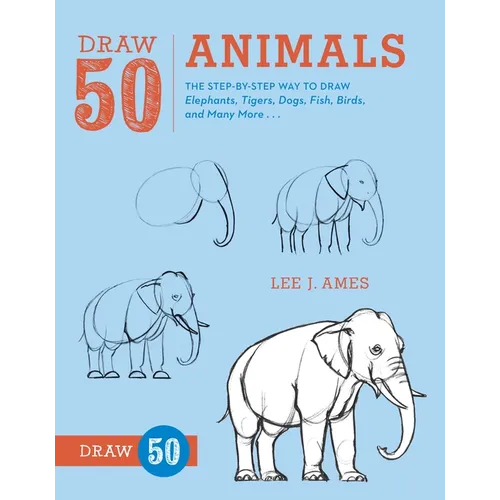 Draw 50 Animals: The Step-By-Step Way to Draw Elephants, Tigers, Dogs, Fish, Birds, and Many More... - Paperback