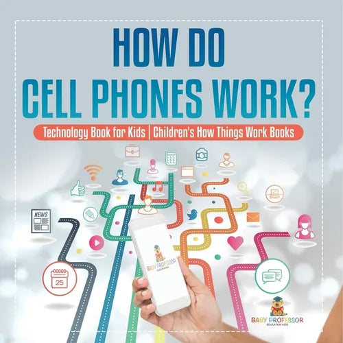 How Do Cell Phones Work? Technology Book for Kids Children's How Things Work Books - Paperback