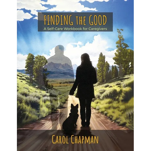 Finding the Good: A Self-Care Workbook for Caregivers - Paperback