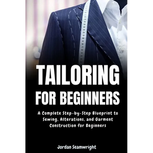 Tailoring For Beginners: Complete Step-by-Step Blueprint to Sewing, Alterations, and Garment Construction for Beginner - Paperback