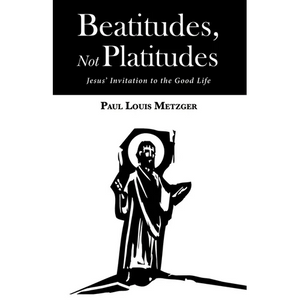 Beatitudes, Not Platitudes: Jesus' Invitation to the Good Life - Hardcover