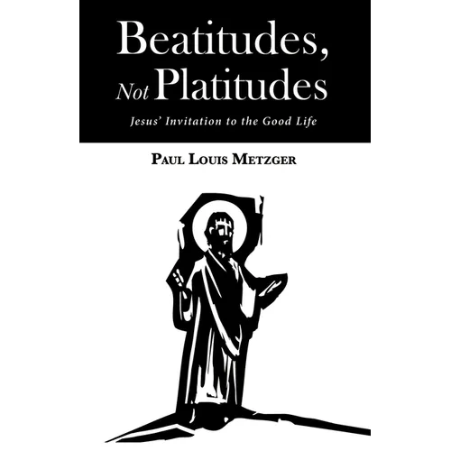 Beatitudes, Not Platitudes: Jesus' Invitation to the Good Life - Hardcover