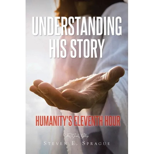 Understanding His Story: Humanity's Eleventh Hour - Paperback