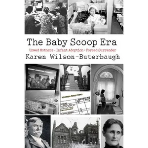 The Baby Scoop Era: Unwed Mothers, Infant Adoption and Forced Surrender - Paperback