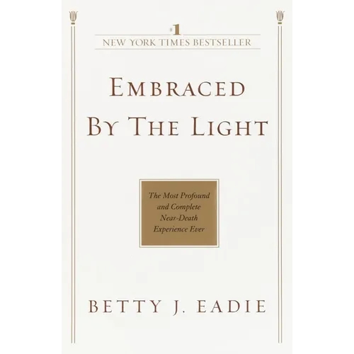 Embraced by the Light: The Most Profound and Complete Near-Death Experience Ever - Paperback