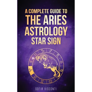 Aries: A Complete Guide To The Aries Astrology Star Sign (A Complete Guide To Astrology Book 1) - Paperback