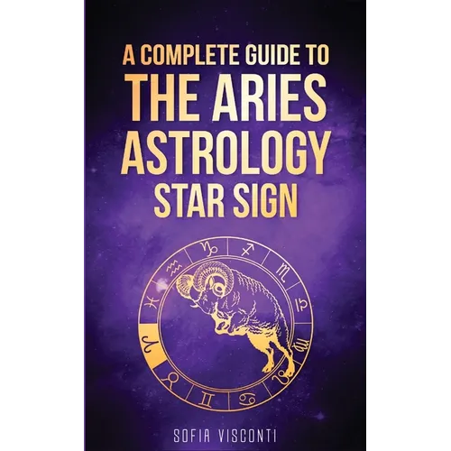 Aries: A Complete Guide To The Aries Astrology Star Sign (A Complete Guide To Astrology Book 1) - Paperback