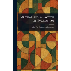 Mutual Aid: A Factor of Evolution - Hardcover