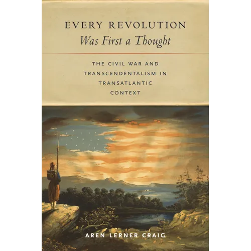 Every Revolution Was First a Thought: The Civil War and Transcendentalism in Transatlantic Context - Paperback