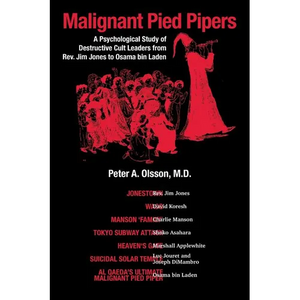 Malignant Pied Pipers: A Psychological Study of Destructive Cult Leaders from Rev. Jim Jones to Osama bin Laden - Paperback