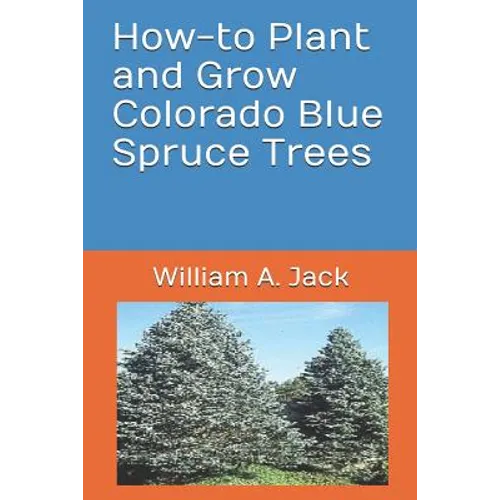How-To Plant and Grow Colorado Blue Spruce Trees - Paperback