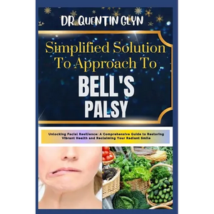 Simplified Solution Approach To BELL'S PALSY: Unlocking Facial Resilience: A Comprehensive Guide to Restoring Vibrant Health and Reclaiming Your Radia - Paperback