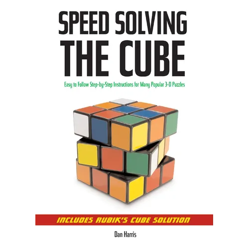 Speedsolving the Cube: Easy-To-Follow, Step-By-Step Instructions for Many Popular 3-D Puzzles - Paperback