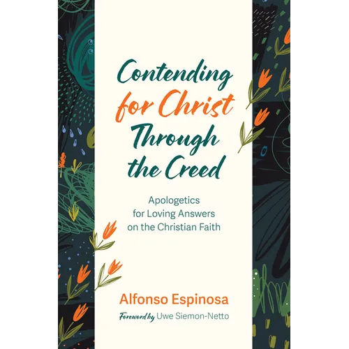 Contending for Christ Through the Creed: Apologetics for Loving Answers on the Christian Faith - Paperback
